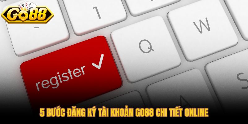 Hướng dẫn các bước đăng ký tài khoản Go88