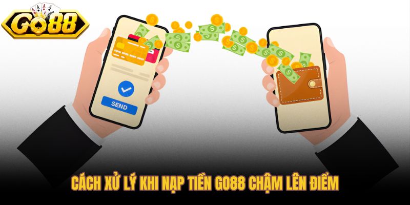Xử lý nạp tiền Go88 chậm điểm bằng đối chiếu dữ liệu giao dịch