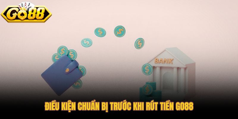 Rút tiền Go88 và các điều kiện dữ liệu cần đáp ứng trước giao dịch
