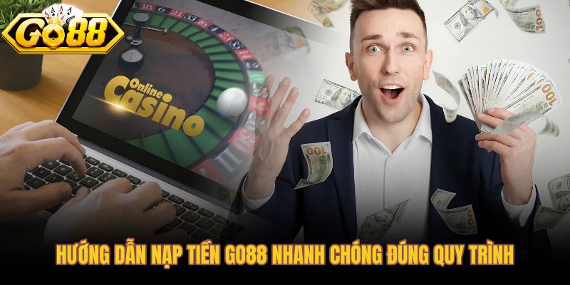 Nạp tiền Go88 đúng trình tự qua 3 bước từ tài khoản đến xác nhận