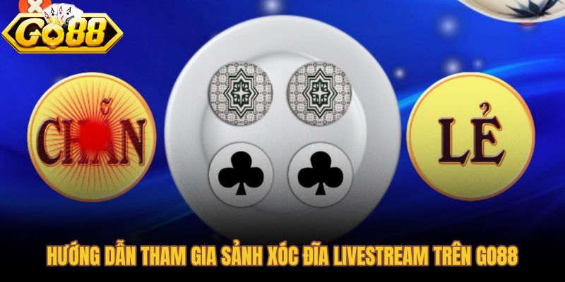 Trình tự vào sảnh xóc đĩa livestream Go88 dành cho người mới