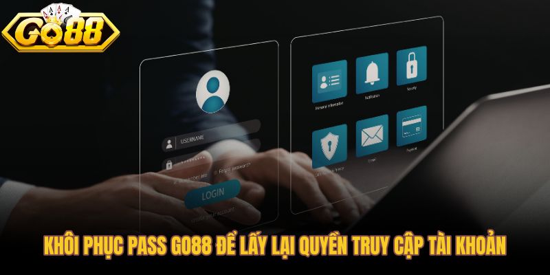 Các bước khôi phục pass khi đăng nhập Go88 gặp sự cố truy cập