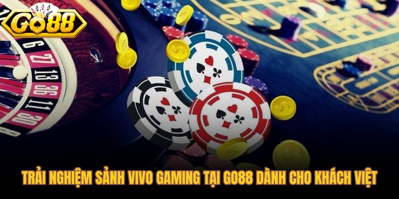 Hành trình tiếp cận sảnh Vivo Gaming có dealer thật tại Go88